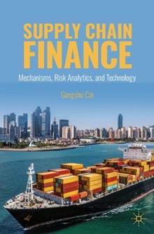 Supply Chain Finance : Mechanisms, Risk Analytics, and Technology