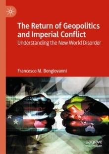 The Return of Geopolitics and Imperial Conflict : Understanding the New World Disorder