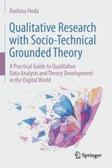 Qualitative Research with Socio-Technical Grounded Theory : A Practical Guide to Qualitative Data Analysis and Theory Development in the Digital World