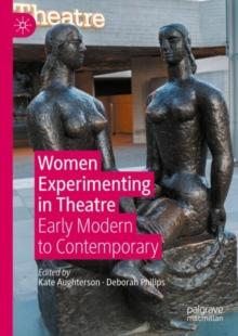 Women Experimenting in Theatre : Early Modern to Contemporary