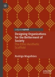 Designing Organizations for the Betterment of Society : The Ethic-Aesthetic Scaffold