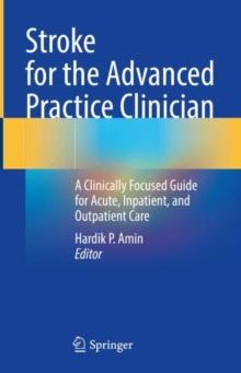 Stroke for the Advanced Practice Clinician : A Clinically Focused Guide for Acute, Inpatient, and Outpatient Care