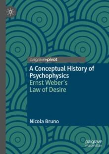 A Conceptual History of Psychophysics : Ernst Webers Law of Desire