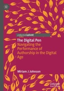 The Digital Pen : Navigating the Performance of Authorship in the Digital Age