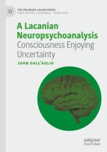 A Lacanian Neuropsychoanalysis : Consciousness Enjoying Uncertainty