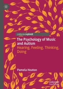 The Psychology of Music and Autism : Hearing, Feeling, Thinking, Doing