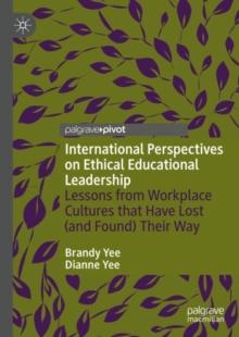 International Perspectives on Ethical Educational Leadership : Lessons from Workplace Cultures That Have Lost  (and Found) Their Way