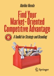 Find Your Market-Oriented Competitive Advantage : A Toolkit for Strategy and Branding