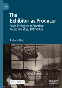 The Exhibitor as Producer : Stage Prologues in American Movie Theatres, 1917-1926