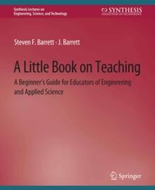 A Little Book on Teaching : A Beginner's Guide for Educators of Engineering and Applied Science