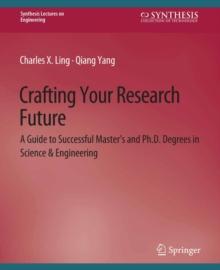 Crafting Your Research Future : A Guide to Successful Master's and Ph.D. Degrees in Science & Engineering