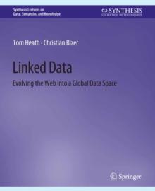 Linked Data : Evolving the Web into a Global Data Space