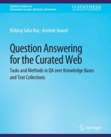 Question Answering for the Curated Web : Tasks and Methods in QA over Knowledge Bases and Text Collections