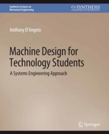 Machine Design for Technology Students : A Systems Engineering Approach