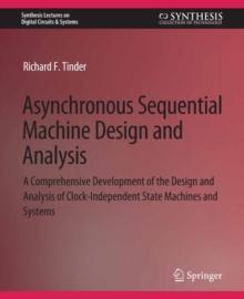 Asynchronous Sequential Machine Design and Analysis : A Comprehensive Development of the Design and Analysis of Clock-Independent State Machines and Systems