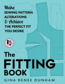 The Fitting Book : Make Sewing Pattern Alterations and Achieve the Perfect Fit You Desire