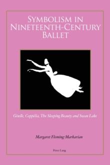 Symbolism in Nineteenth-Century Ballet : "Giselle", "Coppelia", "The Sleeping Beauty" and "Swan Lake"