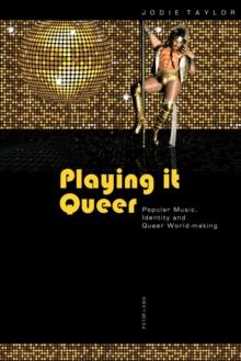 Playing it Queer : Popular Music, Identity and Queer World-making