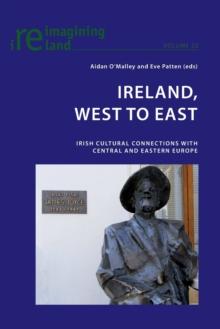 Ireland, West to East : Irish Cultural Connections with Central and Eastern Europe