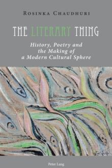 The Literary Thing : History, Poetry and the Making of a Modern Cultural Sphere