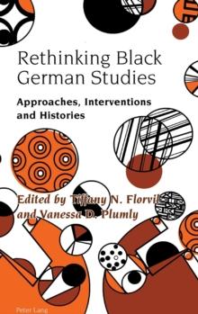 Rethinking Black German Studies : Approaches, Interventions and Histories