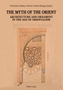 The Myth of the Orient : Architecture and Ornament in the Age of Orientalism