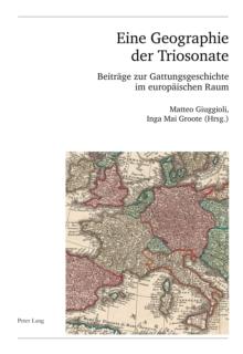 Eine Geographie der Triosonate : Beitraege zur Gattungsgeschichte im Europaeischen Raum