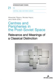 Centres and Peripheries in the Post-Soviet Space : Relevance and Meanings of a Classical Distinction