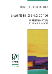 Cervantes en los siglos XX y XXI : La recepcion actual del mito del Quijote