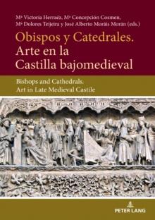 Obispos y Catedrales. Arte en la Castilla Bajjomedieval : Bishops and Cathedrals. Art in Late Medieval Castile