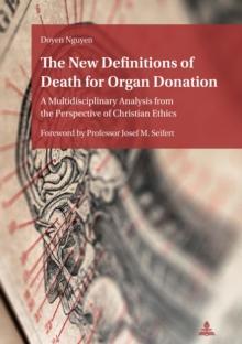 The New Definitions of Death for Organ Donation : A Multidisciplinary Analysis from the Perspective of Christian Ethics. Foreword by Professor Josef M. Seifert