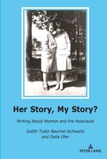 Her Story, My Story? : Writing About Women and the Holocaust