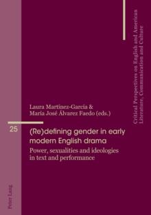 (Re)defining gender in early modern English drama : Power, sexualities and ideologies in text and performance