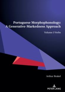 Portuguese Morphophonology: A Generative-Markedness Approach : Volume 3 Verbs