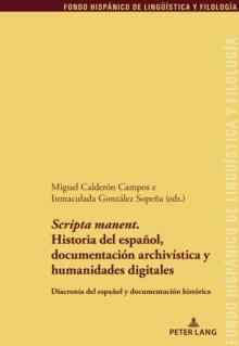 Scripta Manent. Historia del Espa?ol, Documentaci?n Archiv?stica Y Humanidades Digitales : Diacron?a del Espa?ol Y Documentaci?n Hist?rica