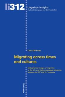 Migrating across times and cultures : Metaphorical images of migration in the U.S. and Italian newspaper discourse between the 20th and 21st centuries