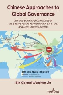 Chinese Approaches to Global Governance : BRI and Building a Community of the Shared Future for Mankind in Sino-U.S. and Sino-Africa Contexts