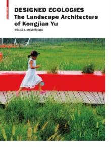 Designed Ecologies : The Landscape Architecture of Kongjian Yu