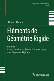 Elements de Geometrie Rigide : Volume I. Construction Et Etude Geometrique Des Espaces Rigides