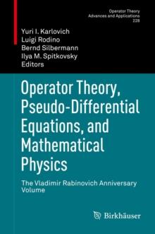 Operator Theory, Pseudo-Differential Equations, and Mathematical Physics : The Vladimir Rabinovich Anniversary Volume