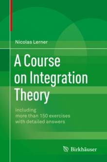 A Course on Integration Theory : including more than 150 exercises with detailed answers