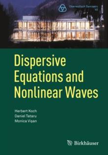 Dispersive Equations and Nonlinear Waves : Generalized Korteweg-de Vries, Nonlinear Schrodinger, Wave and Schrodinger Maps