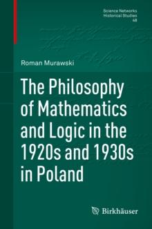 The Philosophy of Mathematics and Logic in the 1920s and 1930s in Poland