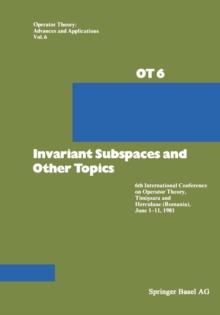 Invariant Subspaces and Other Topics : 6th International Conference on Operator Theory, Timisoara and Herculane (Romania), June 1-11, 1981