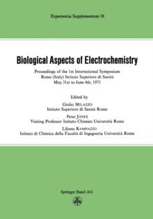 Biological Aspects of Electrochemistry : Proceedings of the 1st International Symposium. Rome (Italy) Istituto Superiore di Sanita, May 31st to June 4th 1971