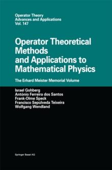 Operator Theoretical Methods and Applications to Mathematical Physics : The Erhard Meister Memorial Volume