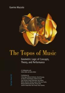 The Topos of Music : Geometric Logic of Concepts, Theory, and Performance