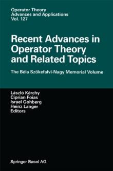 Recent Advances in Operator Theory and Related Topics : The Bela Szokefalvi-Nagy Memorial Volume