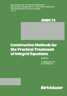 Constructive Methods for the Practical Treatment of Integral Equations : Proceedings of the Conference at the Mathematisches Forschungsinstitut Oberwolfach, June 24-30, 1984