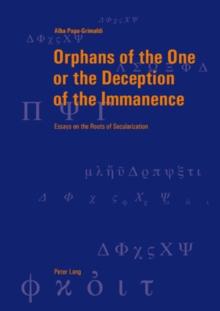 Orphans of the One or the Deception of the Immanence : Essays on the Roots of Secularization